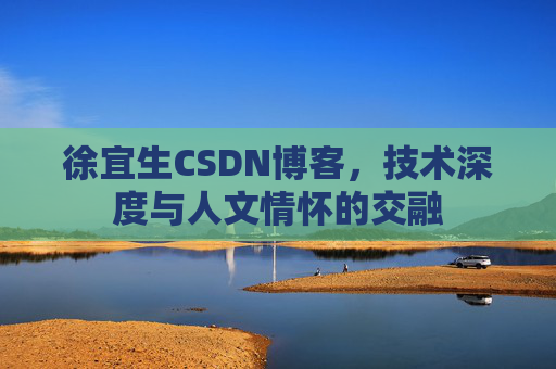 徐宜生CSDN博客，技术深度与人文情怀的交融