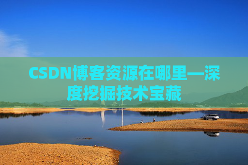 CSDN博客资源在哪里—深度挖掘技术宝藏